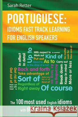 English: Idioms Fast Track Learning for Portuguese Speakers: The 100 most used English idioms with 600 phrase examples. Retter, Sarah 9781548110147