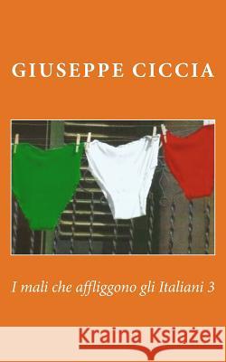 I mali che affliggono gli Italiani 3 Ciccia, Giuseppe 9781548111830 Createspace Independent Publishing Platform