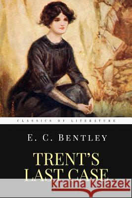 Trent's Last Case: The Woman in Black E. C. Bentley 9781548114244 Createspace Independent Publishing Platform