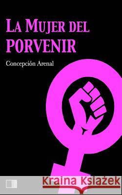 La mujer del porvenir Arenal, Concepcion 9781548114527 Createspace Independent Publishing Platform