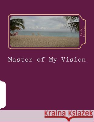 Master of My Vision Kathy Legoux 9781548114626 Createspace Independent Publishing Platform