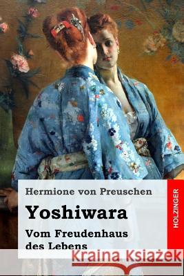 Yoshiwara: Vom Freudenhaus des Lebens Von Preuschen, Hermione 9781548116880