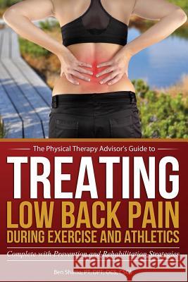 Treating Low Back Pain during Exercise and Athletics: Complete with Prevention and Rehabilitation Strategies Shatto, Ben 9781548117108 Createspace Independent Publishing Platform