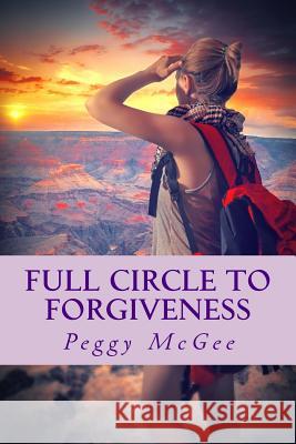 Full Circle to Forgiveness Peggy McGee 9781548117764 Createspace Independent Publishing Platform