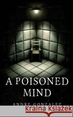 A Poisoned Mind Andre Gonzalez 9781548118754 Createspace Independent Publishing Platform