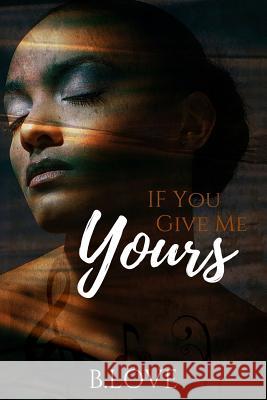 If You Give Me Yours: An Urban Love Story B. Love 9781548119898