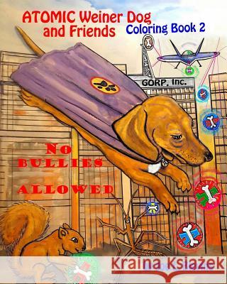 Atomic Weiner Dog and Friends Book 2: No Bullies Allowed MR Joe L. Blevins 9781548120160 Createspace Independent Publishing Platform