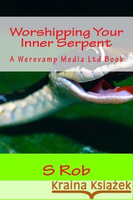 Worshipping Your Inner Serpent S. Rob 9781548120276 Createspace Independent Publishing Platform