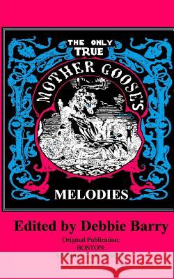 The Only True Mother Goose's Melodies Debbie Barry 9781548121105