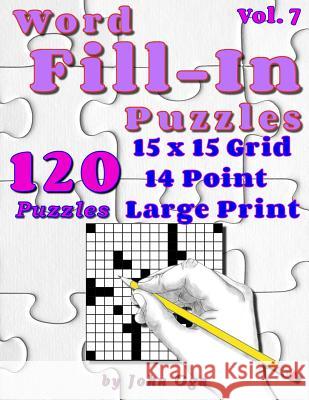 Word Fill-In Puzzles: Fill In Puzzle Book, 120 Puzzles: Vol. 7 John Oga 9781548122096 Createspace Independent Publishing Platform