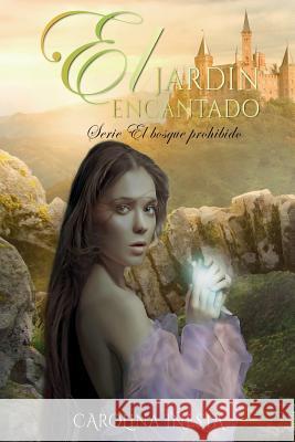 El jardin encantado: Serie El bosque prohibido Carolina Iñesta Quesada, Lucia Arca Sancho-Arroyo 9781548122201 Createspace Independent Publishing Platform