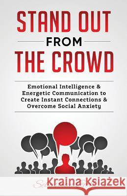 Stand Out From The Crowd: Emotional Intelligence & Energetic Communication to Create Instant Connections & Overcome Social Anxiety Goff, Sebastian 9781548122461 Createspace Independent Publishing Platform