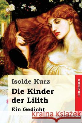 Die Kinder der Lilith: Ein Gedicht Kurz, Isolde 9781548129064 Createspace Independent Publishing Platform