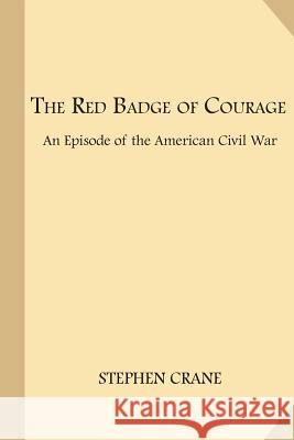 The Red Badge of Courage: An Episode of the American Civil War Stephen Crane 9781548134709 Createspace Independent Publishing Platform