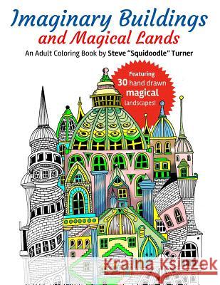 Imaginary Buildings and Magical Lands: Fantastic Forests, Landscapes, Castles and Doodled Cities to Color Steve Turner 9781548135508