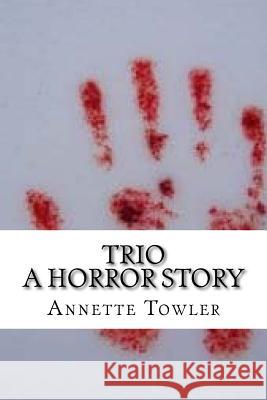 Trio: A Horror Story Annette Towler 9781548136901 Createspace Independent Publishing Platform