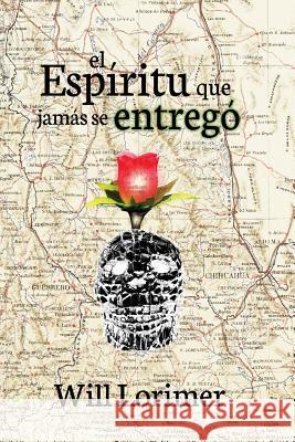 El Espiritu Que Jamas se Entrego Will Lorimer 9781548139155 Createspace Independent Publishing Platform