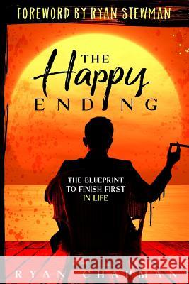 The Happy Ending: The Blueprint to Finish First in Life Ryan Chapman 9781548140465 Createspace Independent Publishing Platform