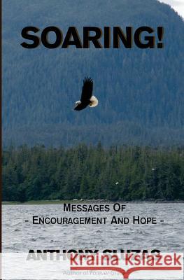 Soaring!: Messages Of Encouragement And Hope Sluzas, Anthony 9781548143299 Createspace Independent Publishing Platform