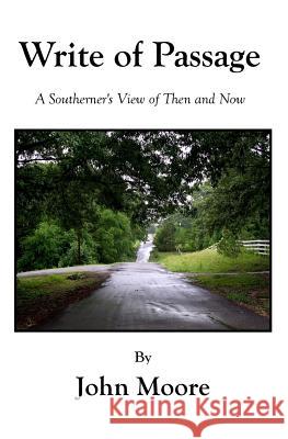 Write Of Passage: A Southerner's View of Then and Now Moore, John 9781548144982 Createspace Independent Publishing Platform