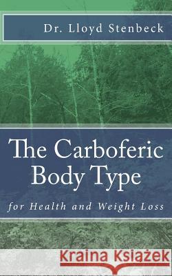 The Carboferic Body Type: for Health and Weight Loss Stenbeck, Lloyd 9781548146658