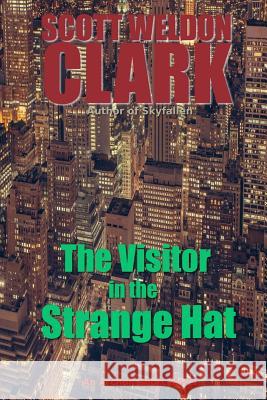 The Visitor in a Strange Hat Scott Weldon Clark 9781548147778 Createspace Independent Publishing Platform