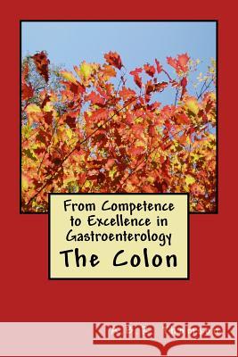 From Competence to Excellence in Gastroenterology: The Colon A. B. R. Thomson 9781548148096 Createspace Independent Publishing Platform