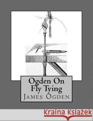 Ogden on Fly Tying James Ogden Roger Chambers 9781548153625 Createspace Independent Publishing Platform