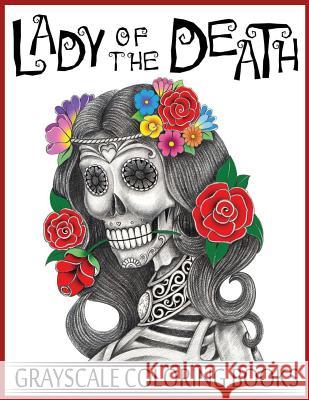 Lady Of The Death Grayscale Coloring Books: Grayscale Coloring Books for Adults, Skull Coloring Book for Relaxation & Stress Relief Ellie An 9781548156510