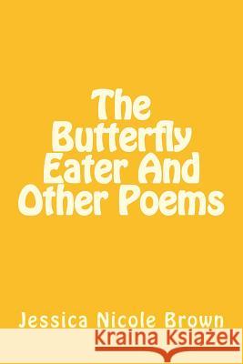 The Butterfly Eater And Other Poems Brown, Jessica Nicole 9781548157906