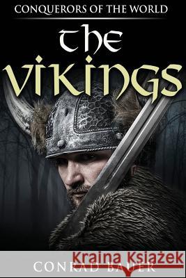 The Vikings: Conquerors of the World Conrad Bauer 9781548158132 Createspace Independent Publishing Platform