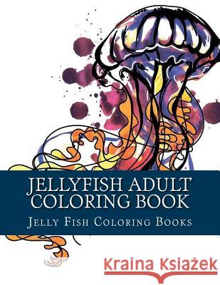 Jellyfish Adult Coloring Book: Large One Sided Stress Relieving, Relaxing Coloring Book For Grownups, Women, Men & Youths. Easy Jellyfish Designs & P Books, Adult Coloring 9781548158941 Createspace Independent Publishing Platform