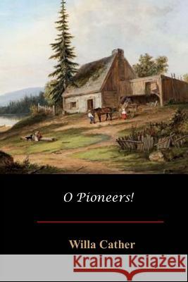 O Pioneers! Willa Cather 9781548160838 Createspace Independent Publishing Platform