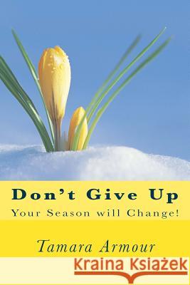 Don't Give Up: Your Season will Change! Armour, Tamara 9781548161538 Createspace Independent Publishing Platform