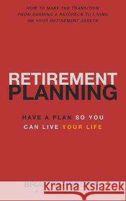 Retirement Planning: Have A Plan So You Can Live Your Life Skrobonja, Brian 9781548162658 Createspace Independent Publishing Platform