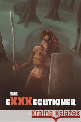 The eXXXecutioner: A post-apocalyptic Tale Jorge a. Palacios 9781548163631