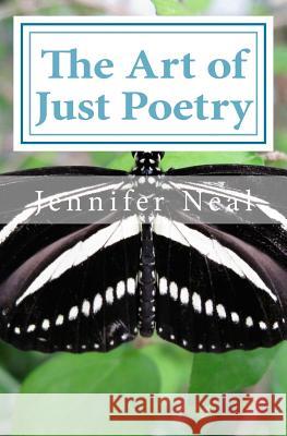 The Art of Just Poetry Jennifer Neal 9781548165895 Createspace Independent Publishing Platform