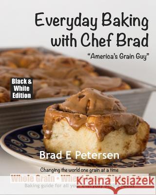 Everyday Baking with Chef Brad Brad E. Petersen Louise Petersen Marianne McKnight 9781548167288