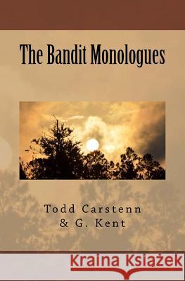 The Bandit Monologues G. Kent Todd Carstenn 9781548168025