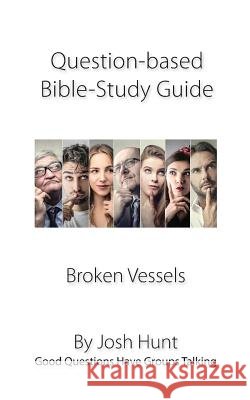 Question-based Bible Study Guide -- Broken Vessels: Good Questions Have Groups Talking Hunt, Josh 9781548168117