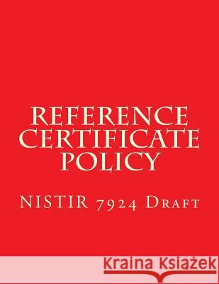 Nistir 7924 Reference Certificate Policy: Draft National Institute of Standards and Tech 9781548169473