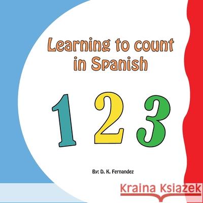 Learning to Count in Spanish: Counting in Spanish Diana K. Fernandez 9781548171377