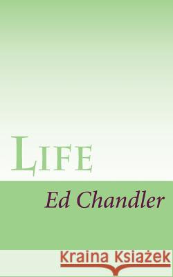 Life Ed Chandler 9781548175726 Createspace Independent Publishing Platform