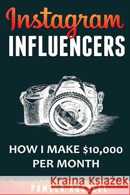 Instagram: How I make $10,000 a month through Influencer Marketing Russell, Pamela 9781548177348 Createspace Independent Publishing Platform