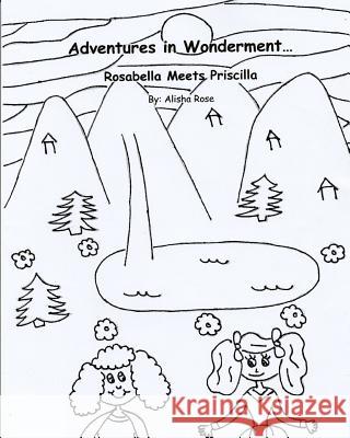 Adventures in Wonderment: Rosabella Meets Priscilla: Coloring Book Alisha Rose 9781548179489 Createspace Independent Publishing Platform