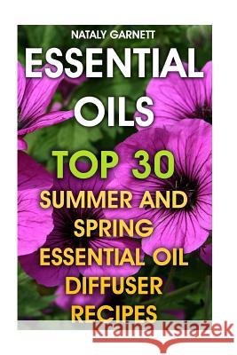 Essential Oils: Top 30 Summer And Spring Essential Oil Diffuser Recipes Garnett, Nataly 9781548179496 Createspace Independent Publishing Platform