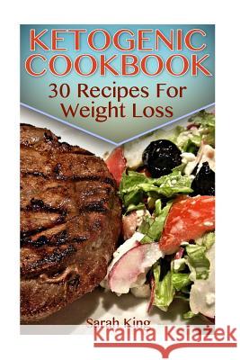 Ketogenic Cookbook: 30 Recipes For Weight Loss: (Ketogenic Diet, Ketogenic Recipes) King, Sarah 9781548179649 Createspace Independent Publishing Platform