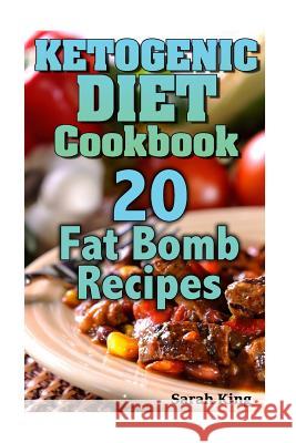 Ketogenic Diet Cookbook: 20 Fat Bomb Recipes: (Ketogenic Recipes, Ketogenic Cookbook) Sarah King 9781548179717 Createspace Independent Publishing Platform