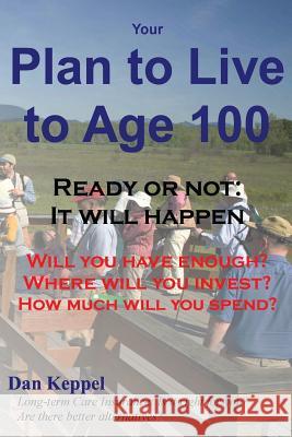 Your Plan to Live to Age 100: Will you have enough? Keppel Mba, Dan 9781548180799 Createspace Independent Publishing Platform