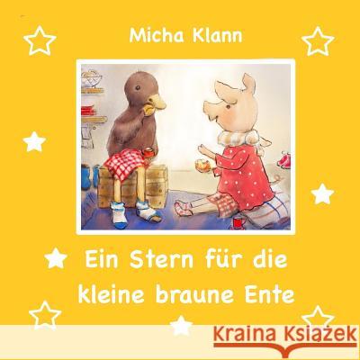 Ein Stern für die kleine braune Ente Klann, Micha 9781548180836 Createspace Independent Publishing Platform